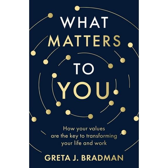What Matters to You: How Your Values Are the Key to Transforming Your Life and Work, Perfect for Readers of Brene Brown,, (Paperback)