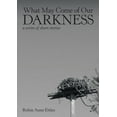 thumbnail image 1 of What May Come of Our Darkness: a series of short stories, (Paperback), 1 of 1