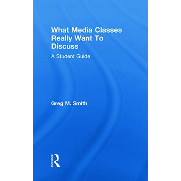 Pre-Owned What Media Classes Really Want to Discuss: A Student Guide (Hardcover) 0415778115 9780415778114