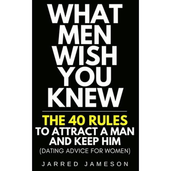 Pre-Owned What Men Wish You Knew: The 40 Rules to Attract a Man and Keep Him (Dating Advice For Women) (Paperback) 1913357287 9781913357283