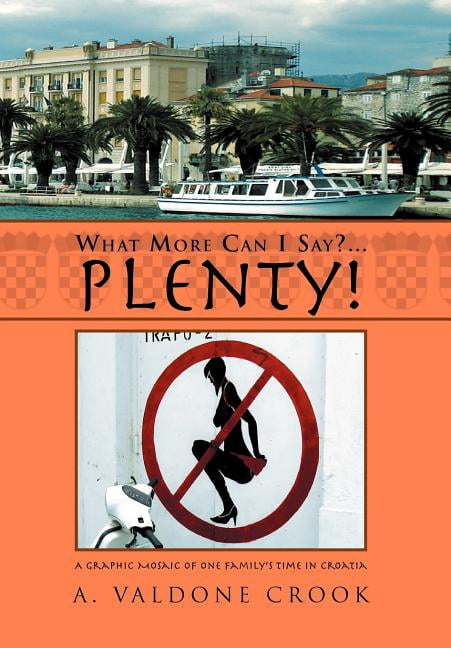What More Can I Say? . . . Plenty!: A graphic mosaic of one family's time in Croatia, (Hardcover)
