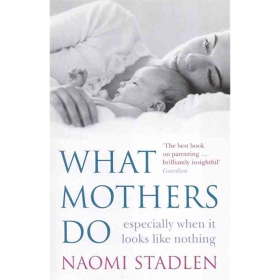 What Mothers Do : Especially When It Looks Like Nothing