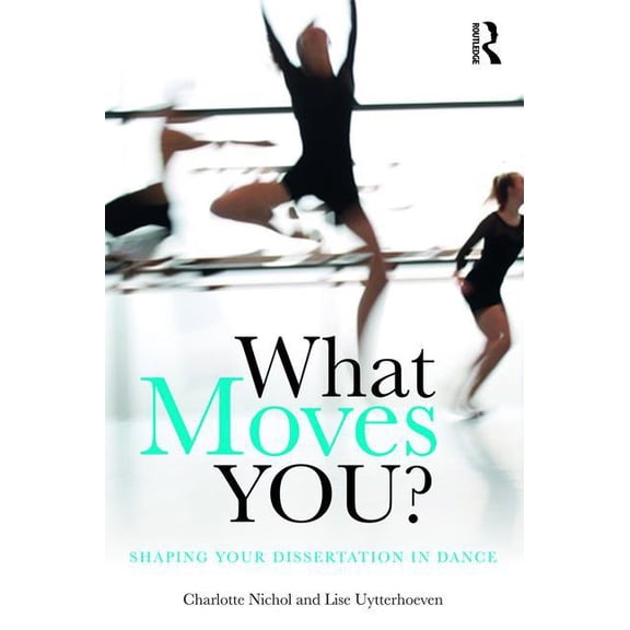 What Moves You?: Shaping Your Dissertation in Dance, (Paperback)
