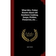 thumbnail image 1 of What Mrs. Fisher Knows about Old Southern Cooking, Soups, Pickles, Preserves, Etc. .. (Hardcover), 1 of 1
