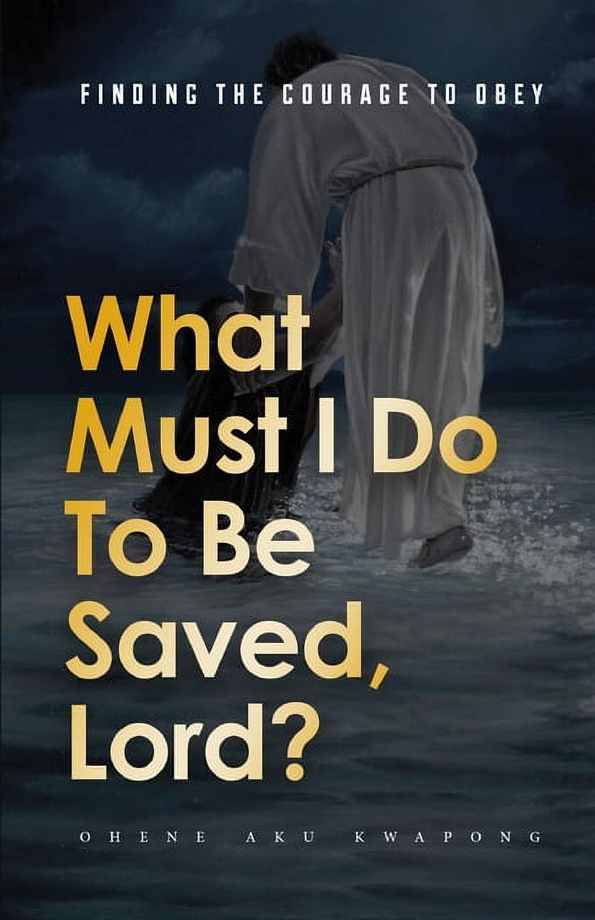 What Must I Do To Be Saved, Lord?: Finding The Courage To Obey (Paperback)