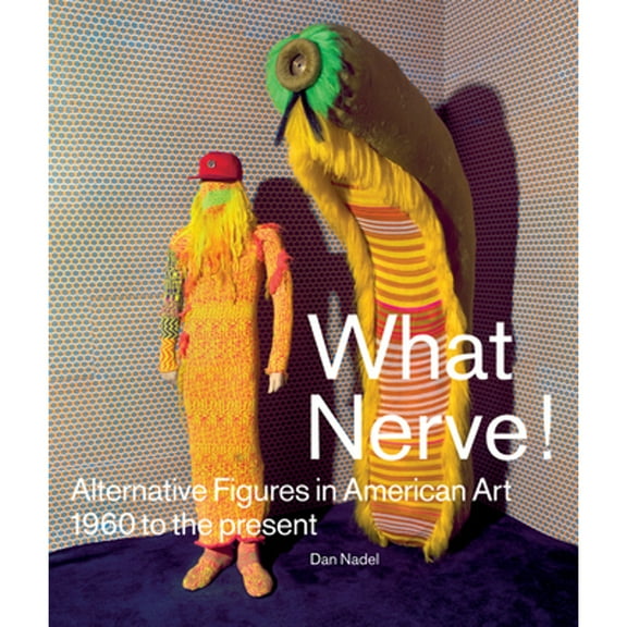 Pre-Owned What Nerve!: Alternative Figures in American Art, 1960 to the Present (Paperback) 1938922468 9781938922466
