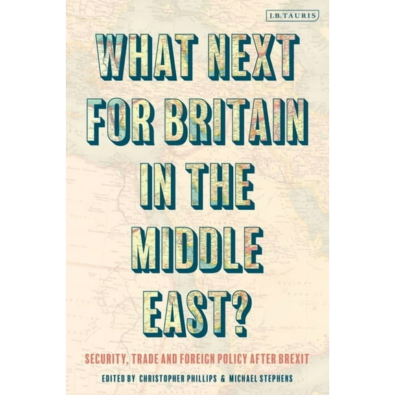 What Next for Britain in the Middle East?: Security, Trade and Foreign Policy After Brexit, (Hardcover)