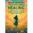 thumbnail image 1 of What Nobody Told You About Healing: A Compassionate Path to Finally Feeling Safe in Your Own Life, (Paperback), 1 of 1