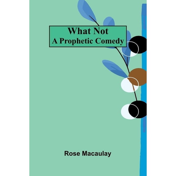 What Not: A Prophetic Comedy, (Paperback)