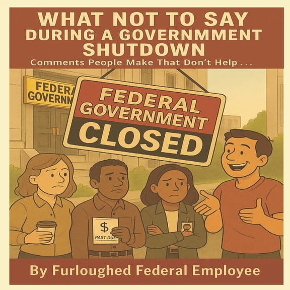What Not to Say During a Government Shutdown: Comments People Make That Don't Help, (Paperback)