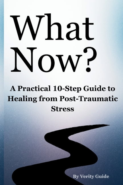 What Now?: A Practical 10-Step Guide to Healing from Post-Traumatic Stress, (Paperback)