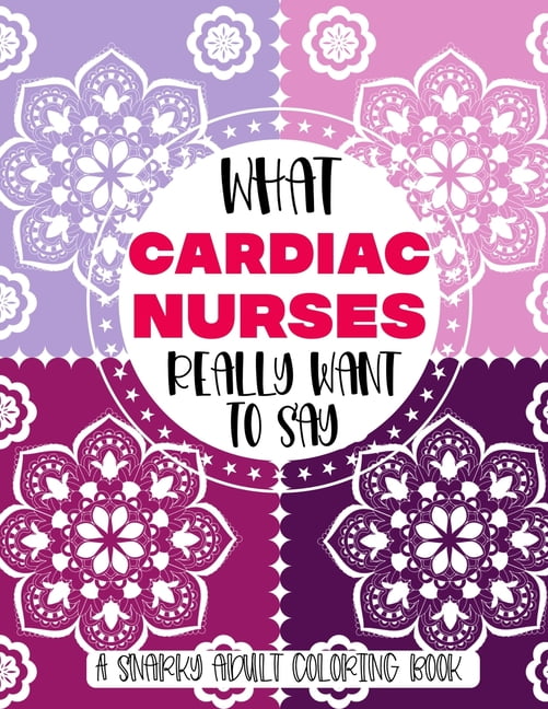 What Nurses Really Want To Say A Snarky Adult Coloring Book: Funny Nurse Gift Idea With Stress Relieving Mandalas To Color For Relaxation (Paperback)