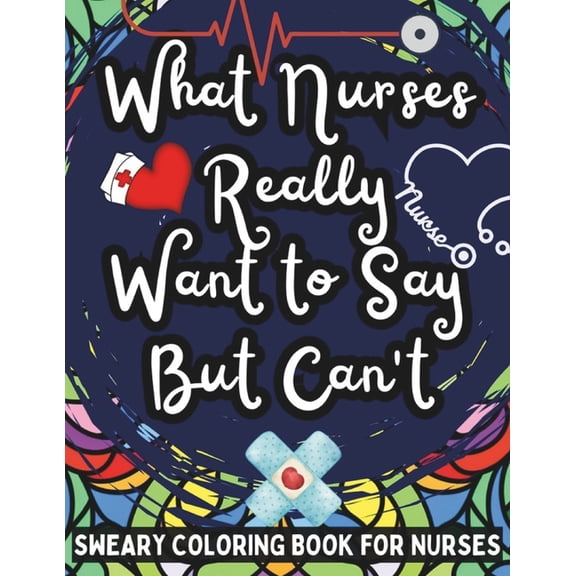 What Nurses Want To Say But Can't: Sweary Coloring Book For Nurses (Paperback)