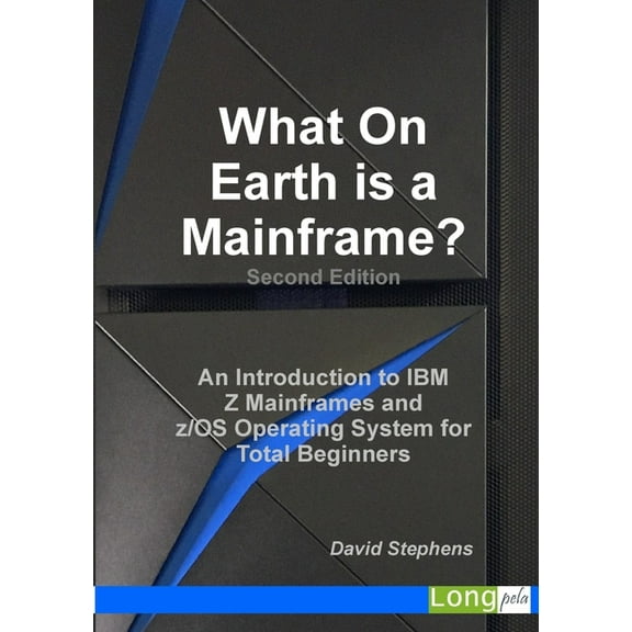 What On Earth is a Mainframe?: An Introduction to IBM Z Mainframes and z/OS Operating System for Total Beginners, (Paperback)