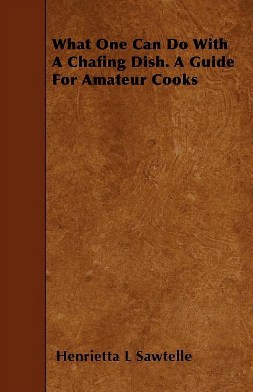 What One Can Do With A Chafing Dish. A Guide For Amateur Cooks (Paperback)