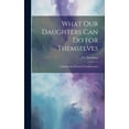 thumbnail image 1 of What Our Daughters Can Do for Themselves: A Handbook of Women's Employments, (Hardcover), 1 of 1