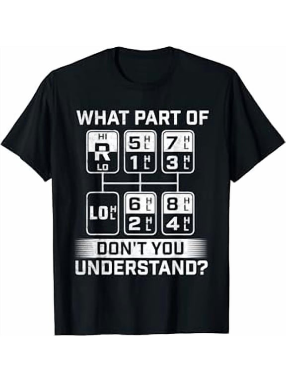 What Part Don'T You Understand - Trucker Semi Truck Driver Shirt BLACK Unisex S-5XL Hot Trending Shirt, Vintage Birthday Gift