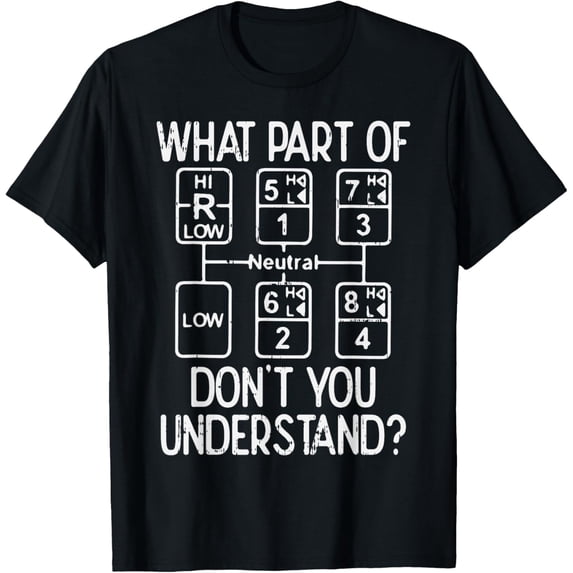 What Part Dont You Understand Truck Gear Trucker Driver Gift T-Shirt