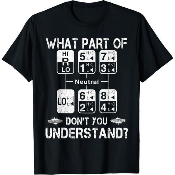 What Part Dont You Understand Trucker Driver Gift T-Shirt mens t shirt,black,women,funny,misfits,men,journey