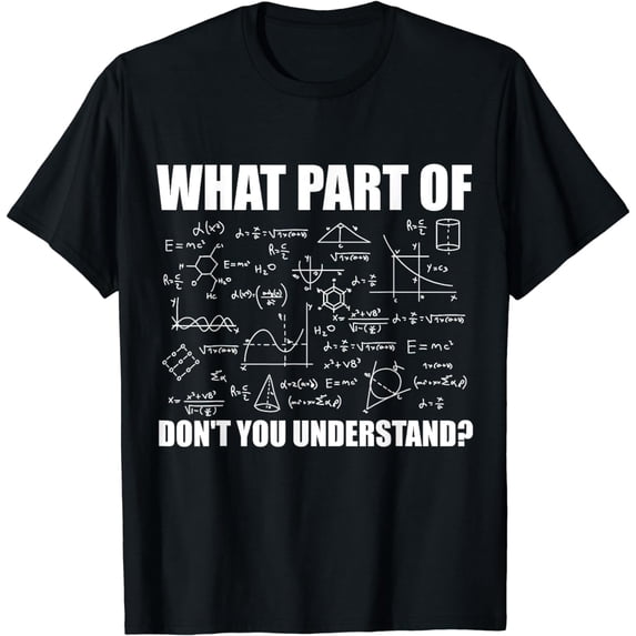 What Part Of Don't You Understand | Funny Math Teacher Gift T-Shirt
