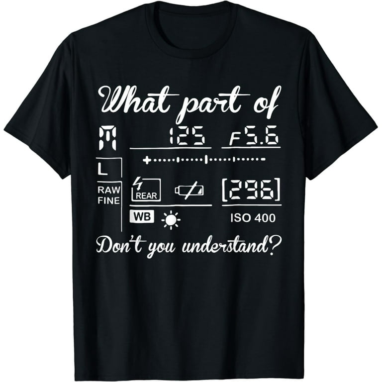 What Part Of Don't You Understand Photography Funny T-Shirt What Part Of Don't You Understand Photography Funny T-Shirt