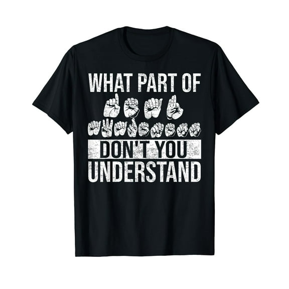 What Part Of Don't You Understand Sign Language Deaf People T-Shirt