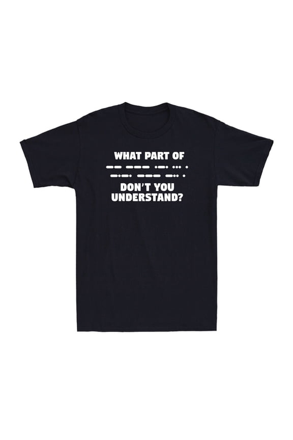 What Part Of Morse Code Don'T You Understand Ham Radio Morse Code Men'S T-Shirt Unisex Full Size S-5XL