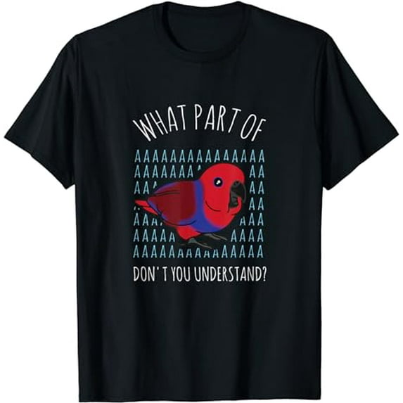 What Part of AAAAA don't you understand? Female Eclectus T-Shirt
