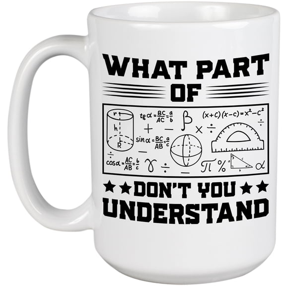 What Part of Mathematical Equation Don't You Understand, Math Teacher Quote, White 15oz Ceramic Mug