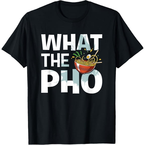 What Pho Asian Food Pho Soup Vietnamese Pho Noodles T-Shirt