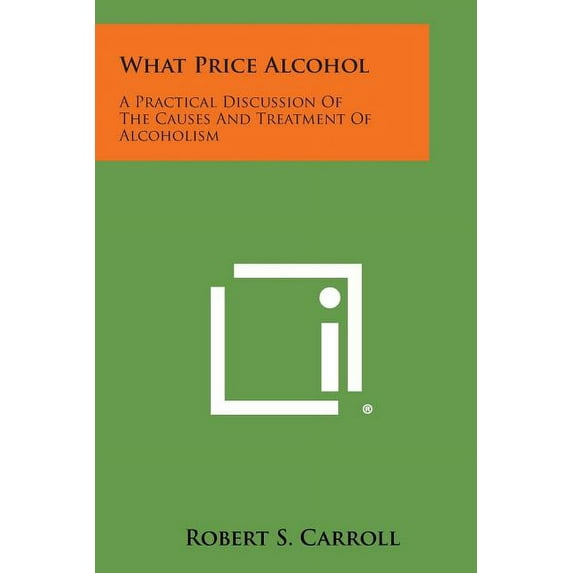What Price Alcohol : A Practical Discussion of the Causes and Treatment of Alcoholism