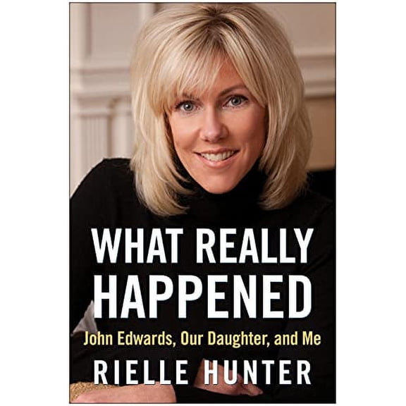 Pre-Owned What Really Happened: John Edwards, Our Daughter, and Me (Hardcover) 1937856402 9781937856403