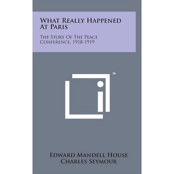 What Really Happened at Paris: The Story of the Peace Conference, 1918-1919 (Hardcover)
