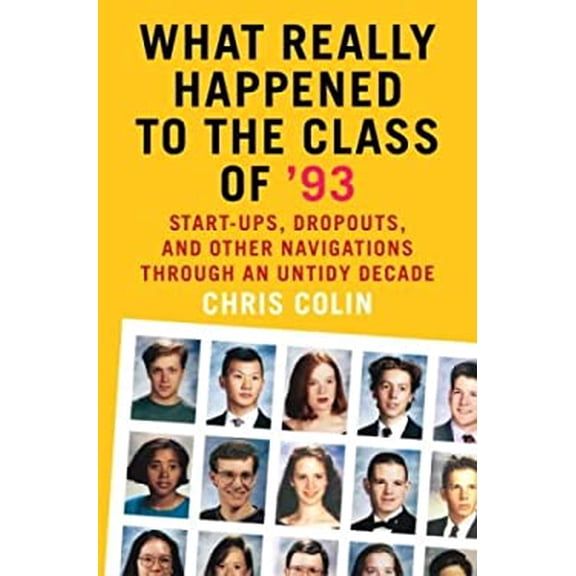 Pre-Owned What Really Happened to the Class of '93: Start-ups, Dropouts, and Other Navigations Through an Untidy Decade (Hardcover) 0767914791 9780767914796