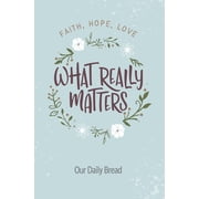 What Really Matters Faith, Hope, Love 365 Daily Devotions from Our Daily Bread, Paperback