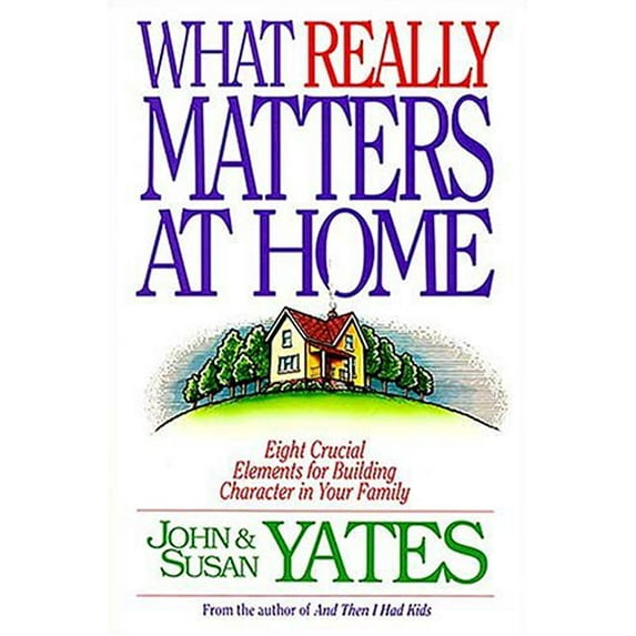 Pre-Owned What Really Matters at Home: Eight Crucial Elements for Building Character in Your Family (Paperback) 0849934168 9780849934162