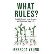 What Rules? Think Differently About Success and Cultivate a Happy Life, Hardcover