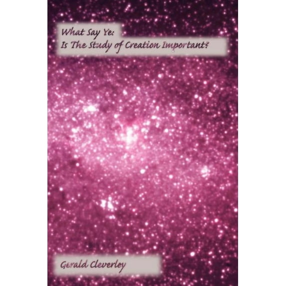 What Say Ye: Is The Study of Creation Important?