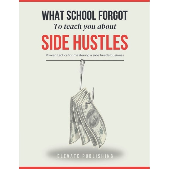 What School Forgot to Teach You What School Forgot to Teach You, The Side Hustles: Innovative Ideas, Time Management, Scalability, Delegation, and Build, Book 1, (Paperback)