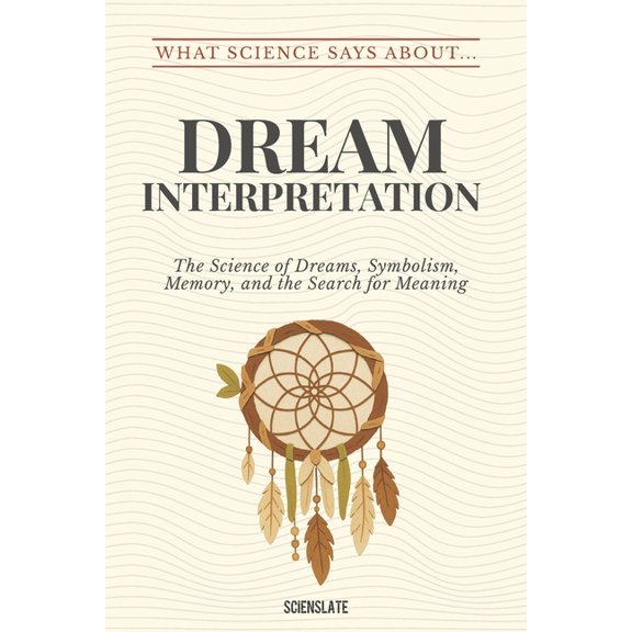 What Science Says about Sleep & Dreaming What Science Says About... Dream Interpretation, (Paperback)