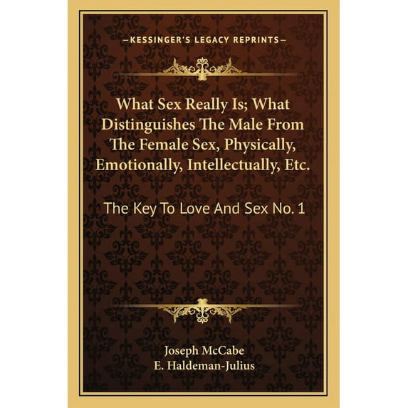 What Sex Really Is; What Distinguishes The Male From The Female Sex, Physically, Emotionally, Intellectually, Etc.: The Key To Love And Sex No. 1 (Paperback)