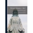 thumbnail image 1 of What Shall I be?: A Chat With Young People, (Paperback), 1 of 1