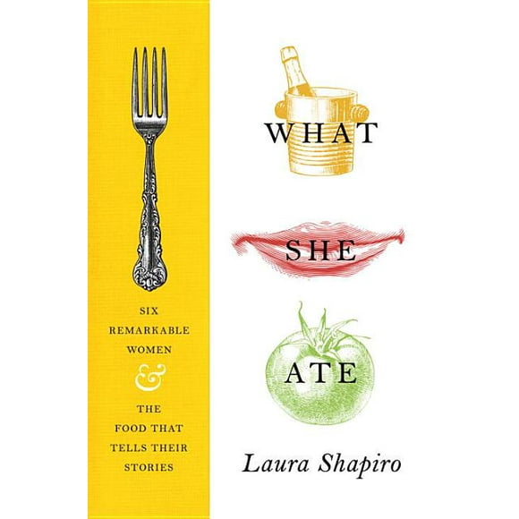 What She Ate : Six Remarkable Women and the Food That Tells Their Stories (Hardcover)