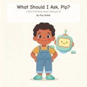 What Should I Ask, Pip? A Kids First Book About Talking to AI, Paperback