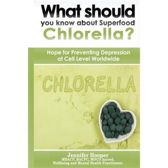 What Should You Know about Superfood Chlorella?: Hope for Preventing Depression at Cell Level Worldwide