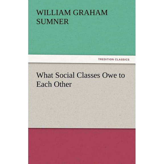 What Social Classes Owe to Each Other, (Paperback)