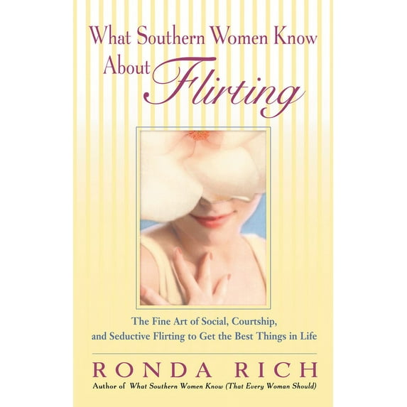 What Southern Women Know About Flirting: The Fine Art of Social, Courtship, and Seductive Flirting to Get the Best Thing, (Paperback)