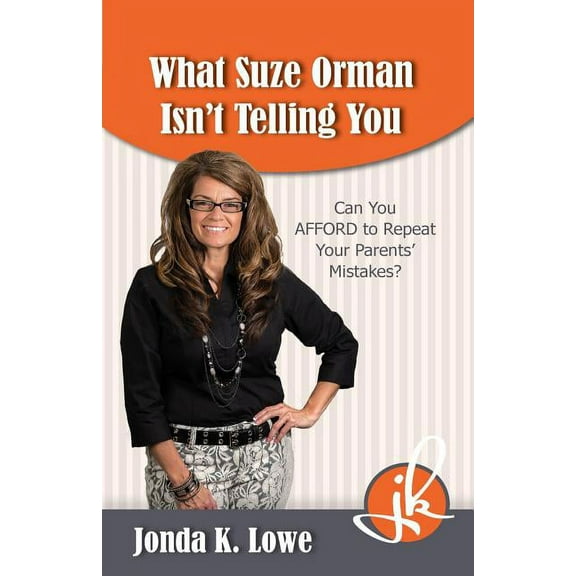 What Suze Orman Isn't Telling You: Can You AFFORD to Repeat Your Parents' Mistakes? (Paperback) by Jonda K Lowe