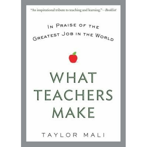 What Teachers Make : In Praise of the Greatest Job in the World (Paperback)