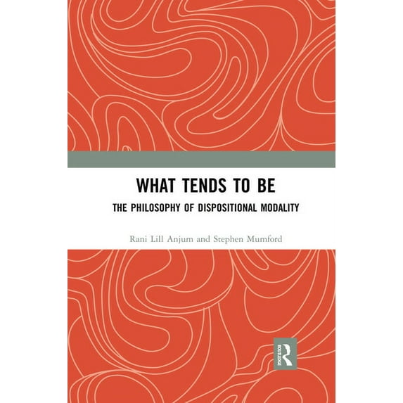 What Tends to Be: The Philosophy of Dispositional Modality, (Paperback)